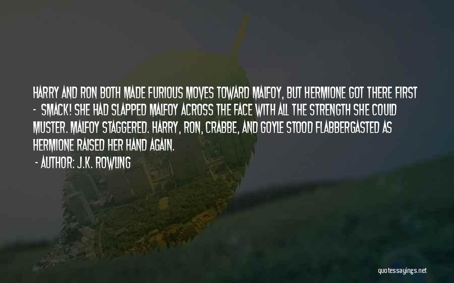 J.K. Rowling Quotes: Harry And Ron Both Made Furious Moves Toward Malfoy, But Hermione Got There First - Smack! She Had Slapped Malfoy