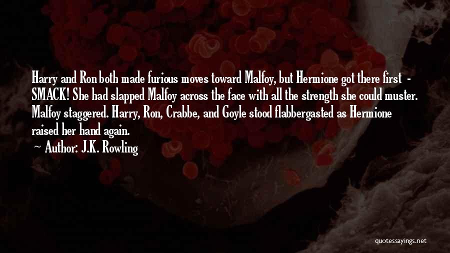 J.K. Rowling Quotes: Harry And Ron Both Made Furious Moves Toward Malfoy, But Hermione Got There First - Smack! She Had Slapped Malfoy