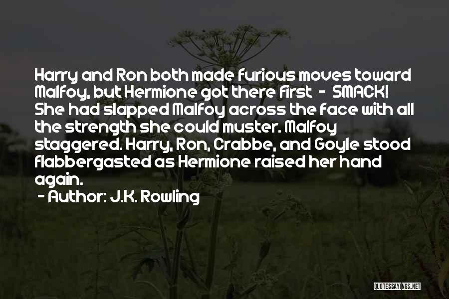 J.K. Rowling Quotes: Harry And Ron Both Made Furious Moves Toward Malfoy, But Hermione Got There First - Smack! She Had Slapped Malfoy