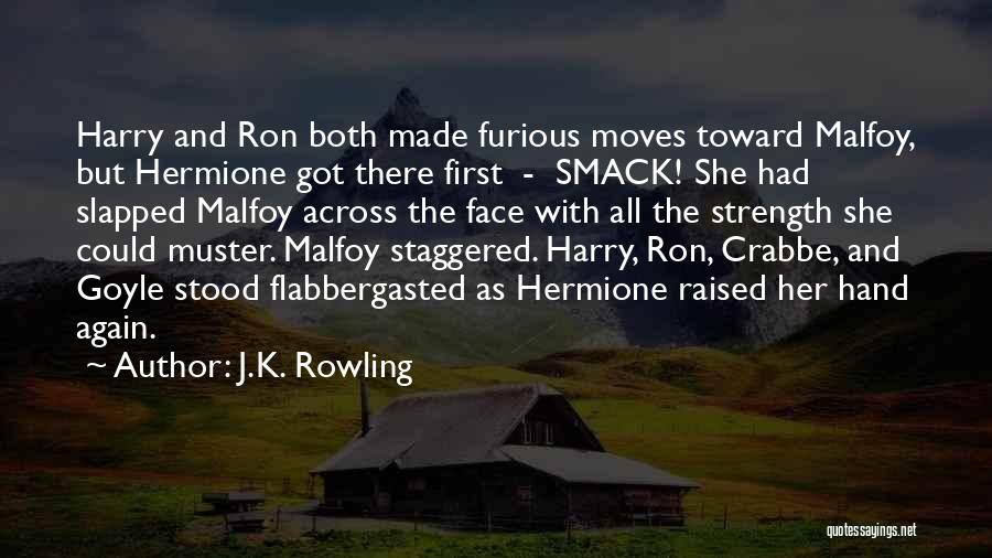 J.K. Rowling Quotes: Harry And Ron Both Made Furious Moves Toward Malfoy, But Hermione Got There First - Smack! She Had Slapped Malfoy