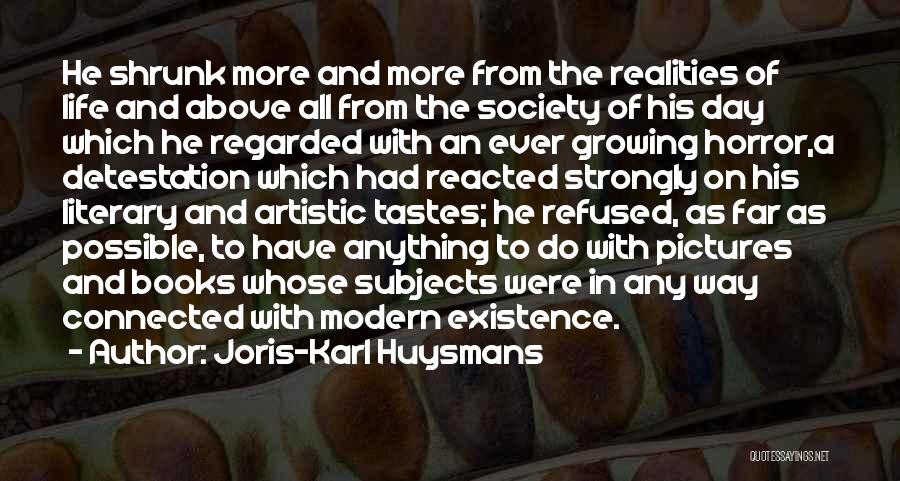 Joris-Karl Huysmans Quotes: He Shrunk More And More From The Realities Of Life And Above All From The Society Of His Day Which
