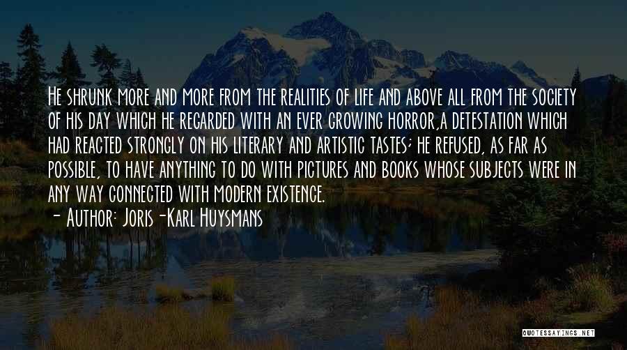 Joris-Karl Huysmans Quotes: He Shrunk More And More From The Realities Of Life And Above All From The Society Of His Day Which