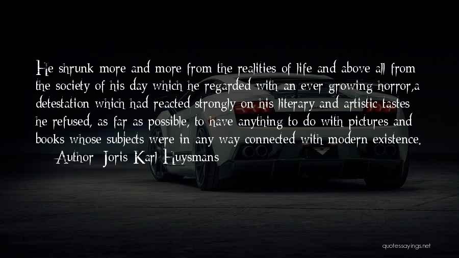 Joris-Karl Huysmans Quotes: He Shrunk More And More From The Realities Of Life And Above All From The Society Of His Day Which