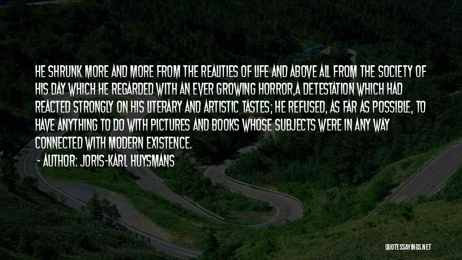 Joris-Karl Huysmans Quotes: He Shrunk More And More From The Realities Of Life And Above All From The Society Of His Day Which