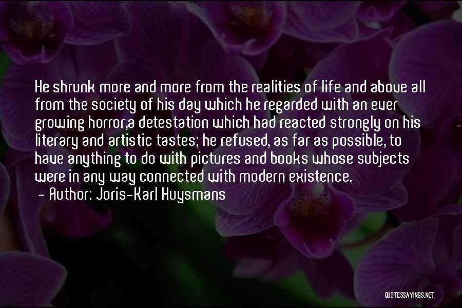 Joris-Karl Huysmans Quotes: He Shrunk More And More From The Realities Of Life And Above All From The Society Of His Day Which