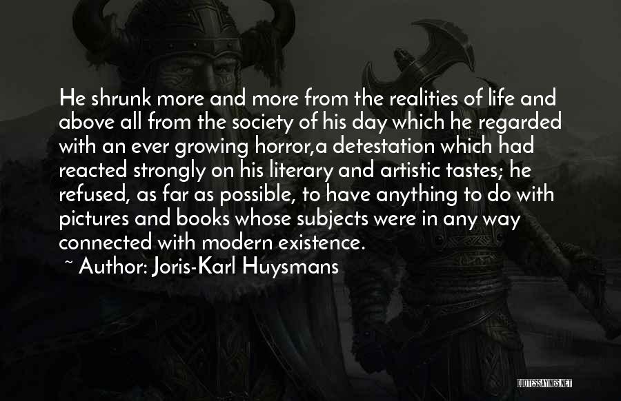 Joris-Karl Huysmans Quotes: He Shrunk More And More From The Realities Of Life And Above All From The Society Of His Day Which