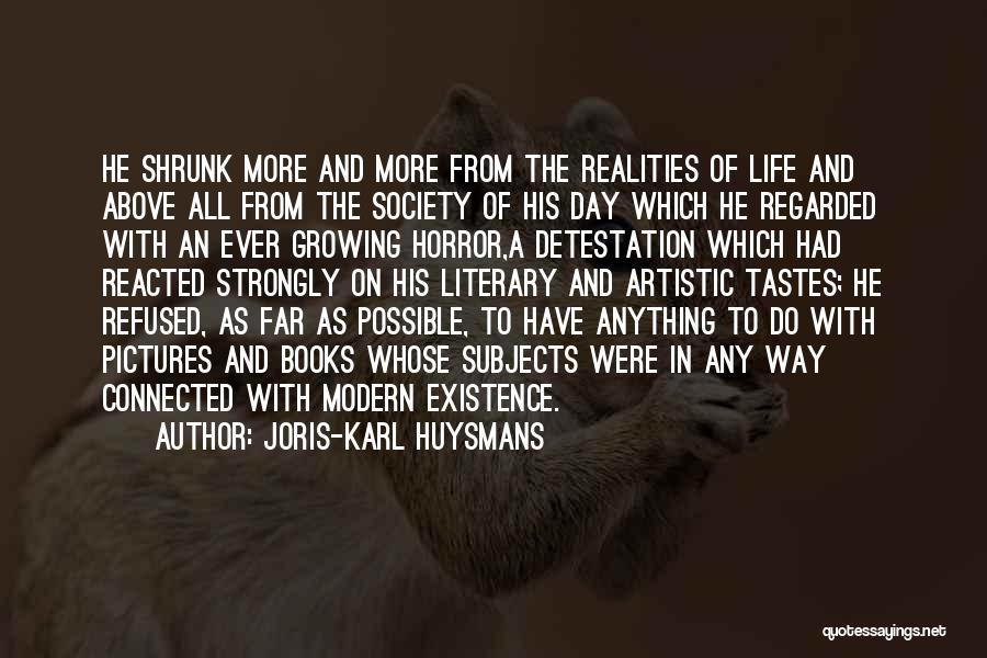 Joris-Karl Huysmans Quotes: He Shrunk More And More From The Realities Of Life And Above All From The Society Of His Day Which