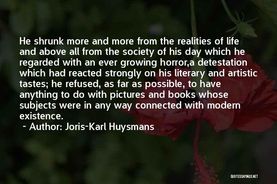 Joris-Karl Huysmans Quotes: He Shrunk More And More From The Realities Of Life And Above All From The Society Of His Day Which