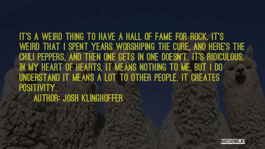 Josh Klinghoffer Quotes: It's A Weird Thing To Have A Hall Of Fame For Rock. It's Weird That I Spent Years Worshiping The