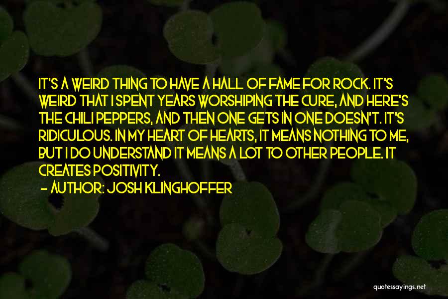 Josh Klinghoffer Quotes: It's A Weird Thing To Have A Hall Of Fame For Rock. It's Weird That I Spent Years Worshiping The