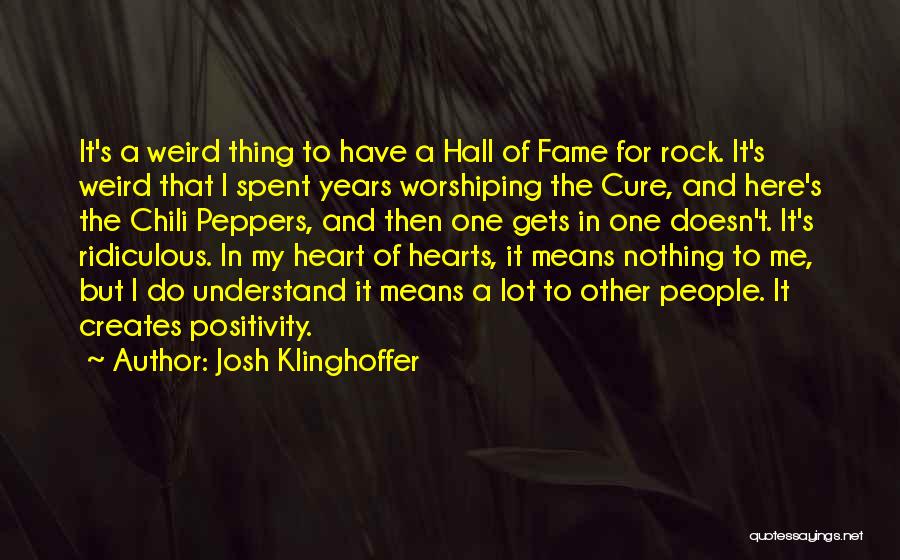 Josh Klinghoffer Quotes: It's A Weird Thing To Have A Hall Of Fame For Rock. It's Weird That I Spent Years Worshiping The