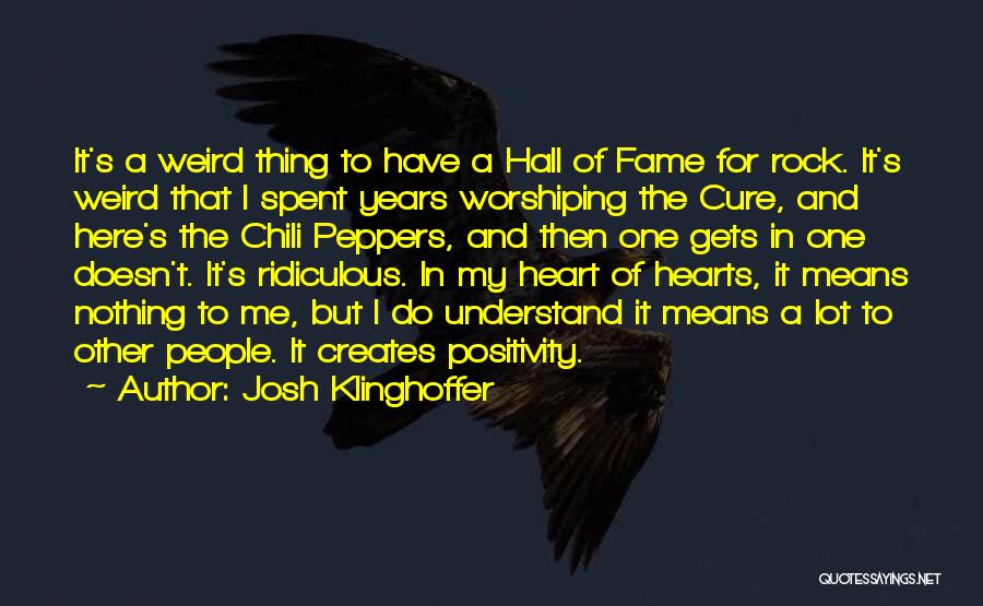 Josh Klinghoffer Quotes: It's A Weird Thing To Have A Hall Of Fame For Rock. It's Weird That I Spent Years Worshiping The