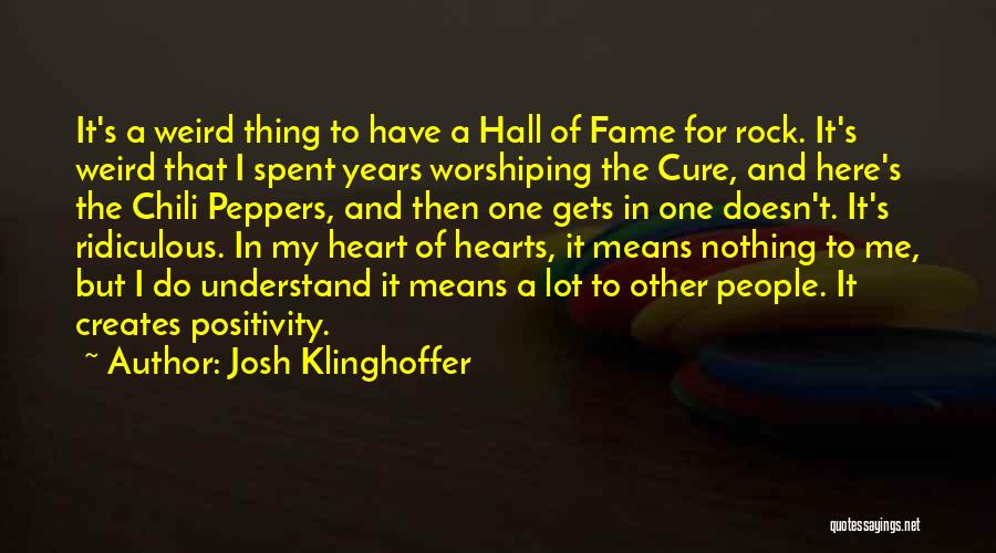 Josh Klinghoffer Quotes: It's A Weird Thing To Have A Hall Of Fame For Rock. It's Weird That I Spent Years Worshiping The