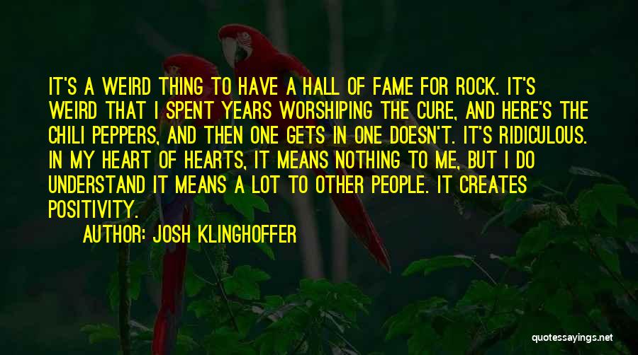 Josh Klinghoffer Quotes: It's A Weird Thing To Have A Hall Of Fame For Rock. It's Weird That I Spent Years Worshiping The