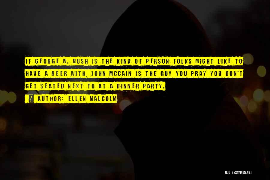 Ellen Malcolm Quotes: If George W. Bush Is The Kind Of Person Folks Might Like To Have A Beer With, John Mccain Is