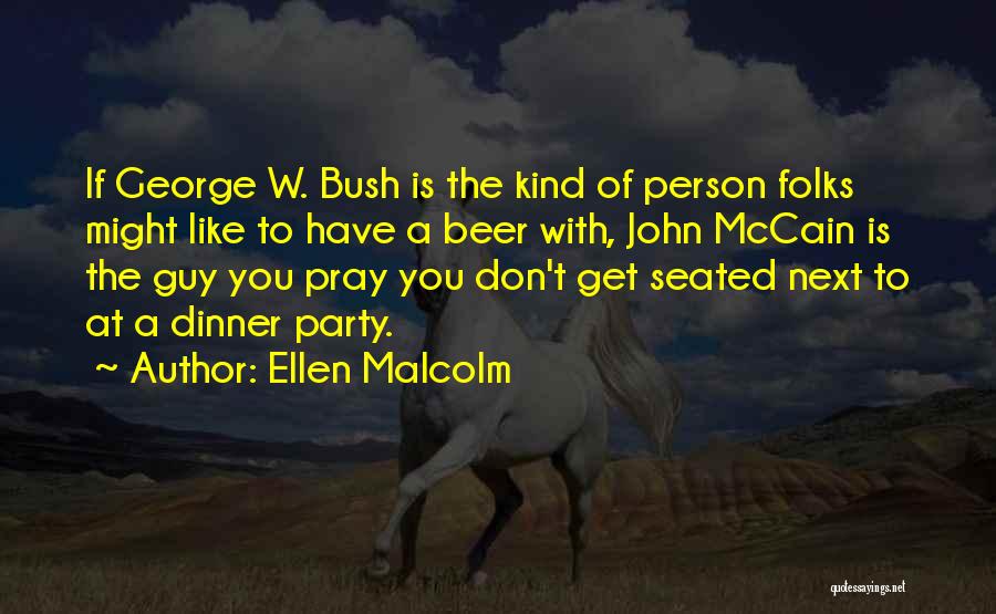 Ellen Malcolm Quotes: If George W. Bush Is The Kind Of Person Folks Might Like To Have A Beer With, John Mccain Is