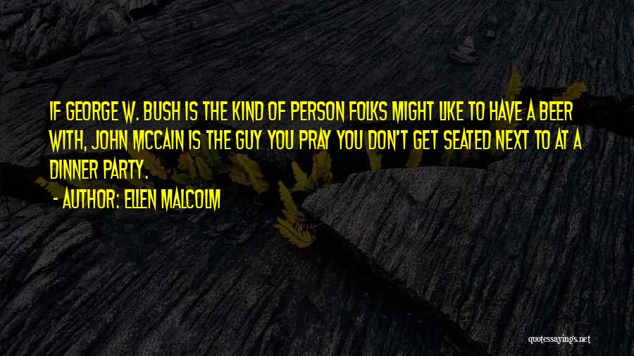Ellen Malcolm Quotes: If George W. Bush Is The Kind Of Person Folks Might Like To Have A Beer With, John Mccain Is