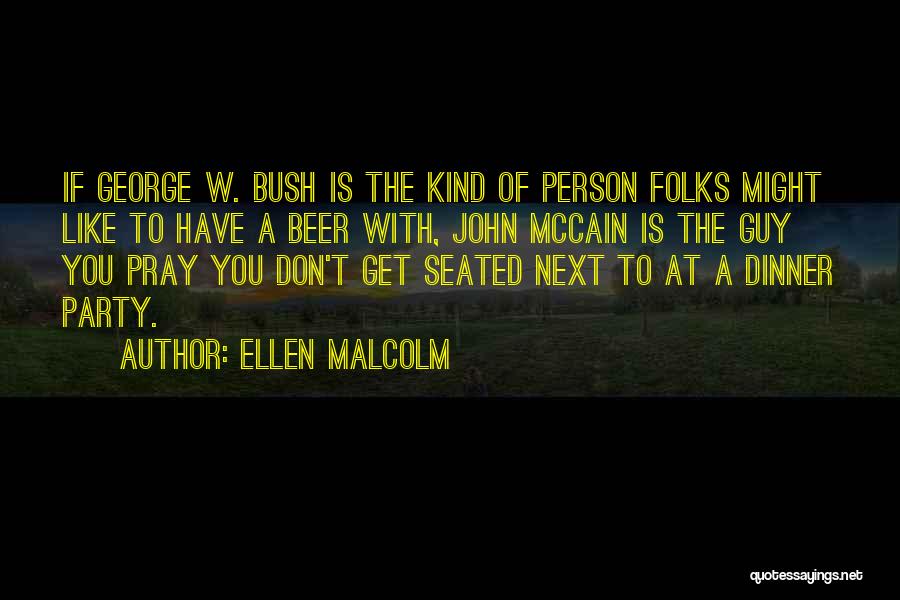 Ellen Malcolm Quotes: If George W. Bush Is The Kind Of Person Folks Might Like To Have A Beer With, John Mccain Is