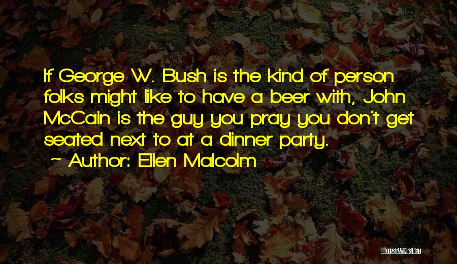 Ellen Malcolm Quotes: If George W. Bush Is The Kind Of Person Folks Might Like To Have A Beer With, John Mccain Is