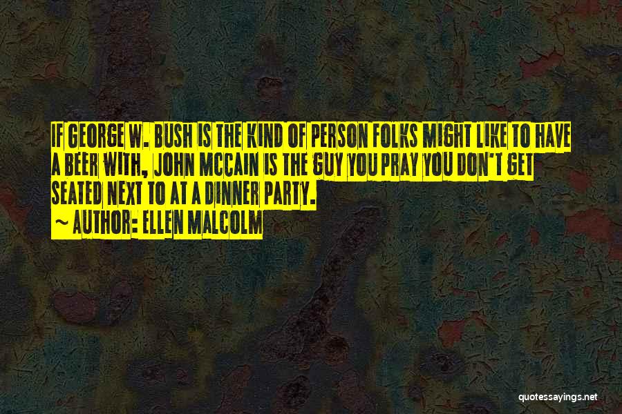 Ellen Malcolm Quotes: If George W. Bush Is The Kind Of Person Folks Might Like To Have A Beer With, John Mccain Is