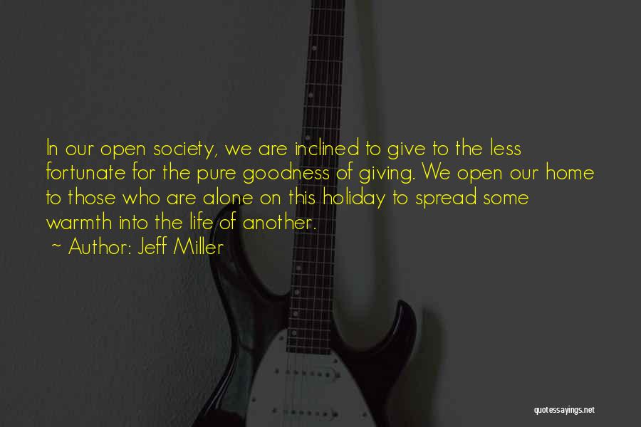 Jeff Miller Quotes: In Our Open Society, We Are Inclined To Give To The Less Fortunate For The Pure Goodness Of Giving. We