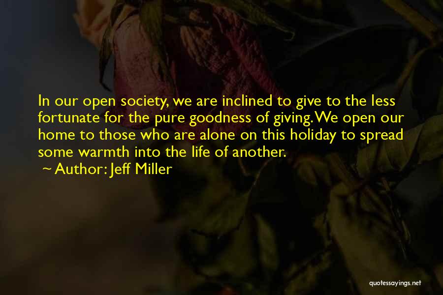 Jeff Miller Quotes: In Our Open Society, We Are Inclined To Give To The Less Fortunate For The Pure Goodness Of Giving. We