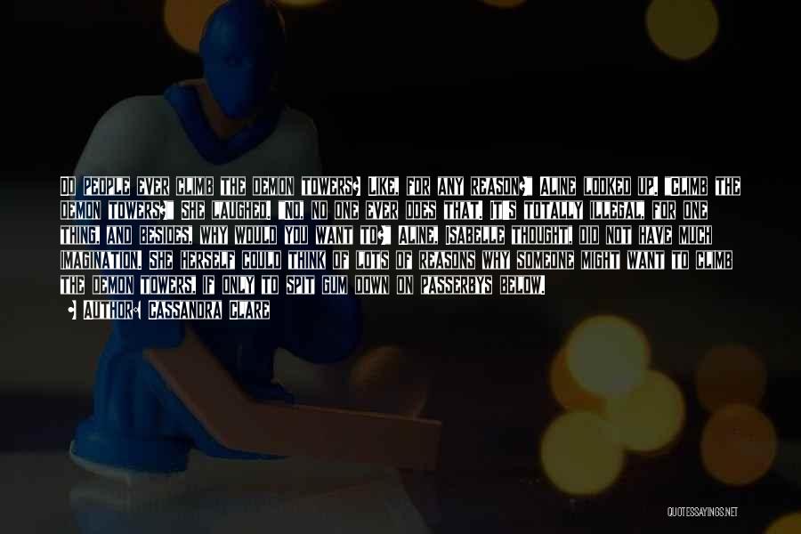 Cassandra Clare Quotes: Do People Ever Climb The Demon Towers? Like, For Any Reason? Aline Looked Up. Climb The Demon Towers? She Laughed.