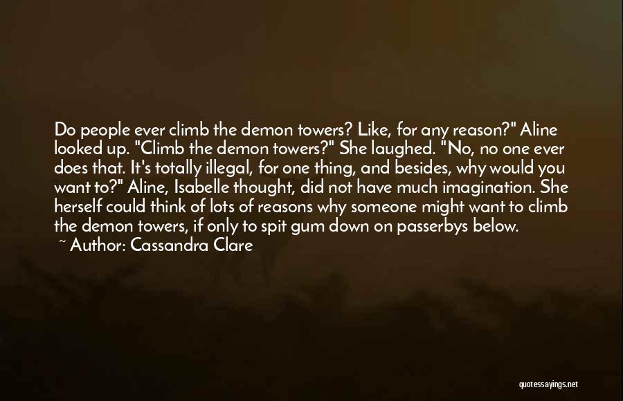 Cassandra Clare Quotes: Do People Ever Climb The Demon Towers? Like, For Any Reason? Aline Looked Up. Climb The Demon Towers? She Laughed.