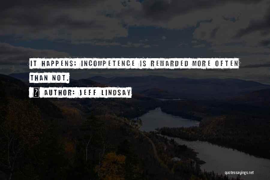 Jeff Lindsay Quotes: It Happens; Incompetence Is Rewarded More Often Than Not.