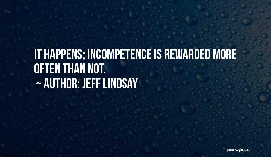 Jeff Lindsay Quotes: It Happens; Incompetence Is Rewarded More Often Than Not.