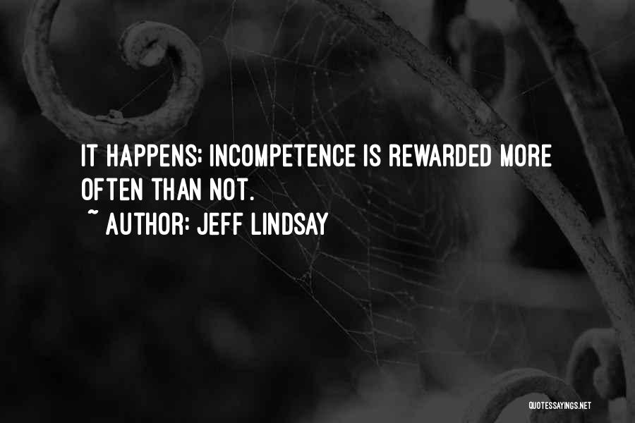 Jeff Lindsay Quotes: It Happens; Incompetence Is Rewarded More Often Than Not.
