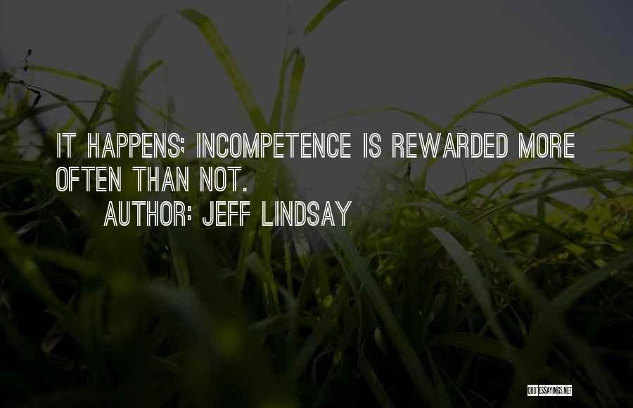 Jeff Lindsay Quotes: It Happens; Incompetence Is Rewarded More Often Than Not.