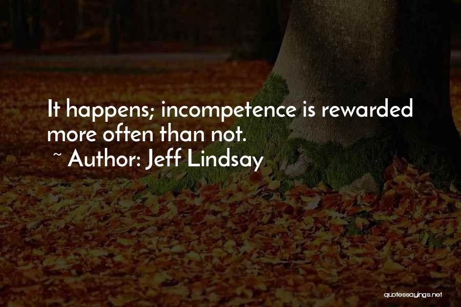 Jeff Lindsay Quotes: It Happens; Incompetence Is Rewarded More Often Than Not.