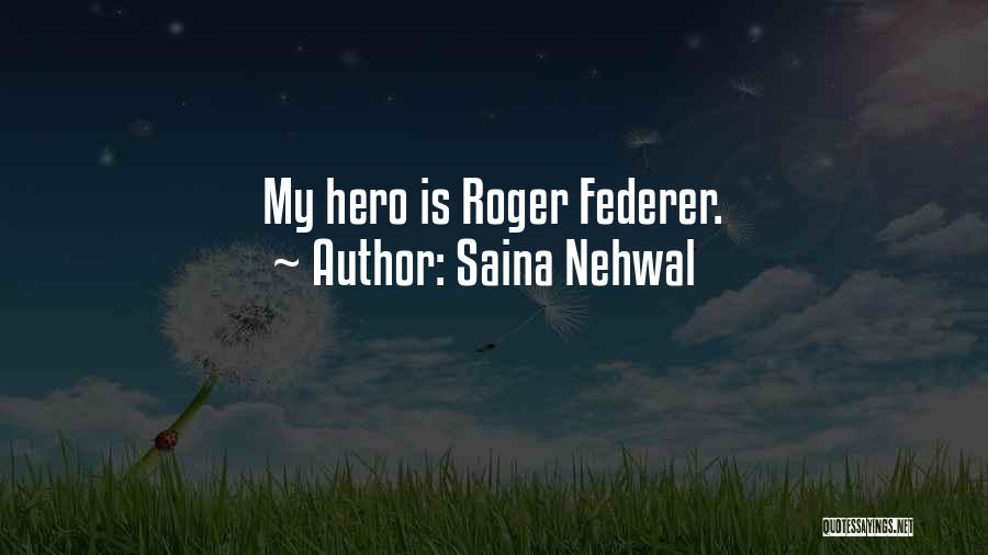 Saina Nehwal Quotes: My Hero Is Roger Federer.