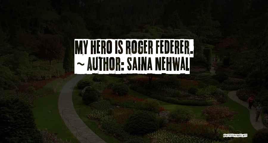 Saina Nehwal Quotes: My Hero Is Roger Federer.