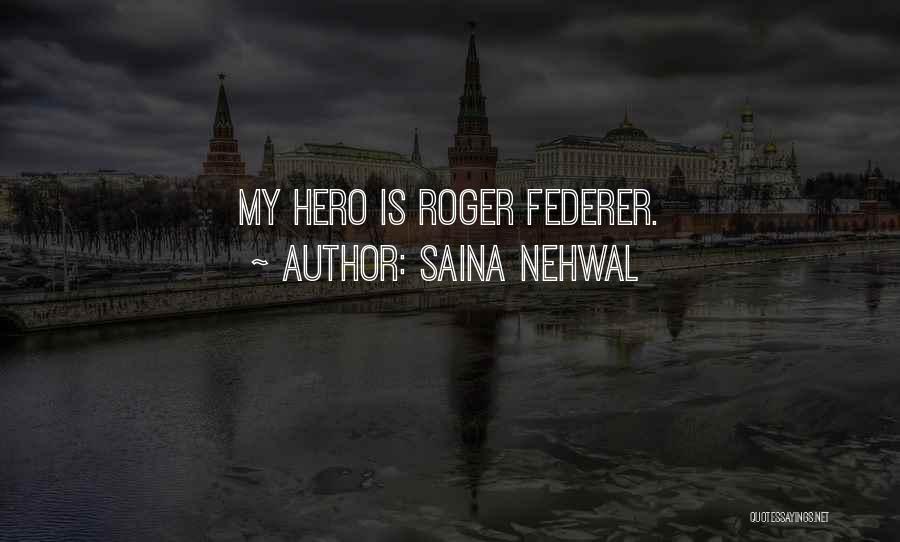 Saina Nehwal Quotes: My Hero Is Roger Federer.