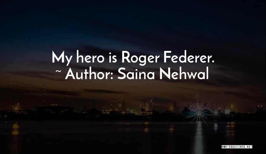 Saina Nehwal Quotes: My Hero Is Roger Federer.