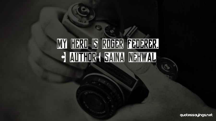 Saina Nehwal Quotes: My Hero Is Roger Federer.