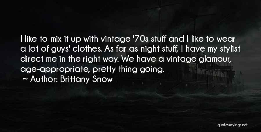 Brittany Snow Quotes: I Like To Mix It Up With Vintage '70s Stuff And I Like To Wear A Lot Of Guys' Clothes.