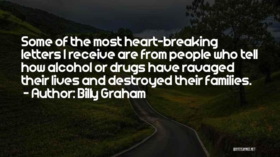 Billy Graham Quotes: Some Of The Most Heart-breaking Letters I Receive Are From People Who Tell How Alcohol Or Drugs Have Ravaged Their