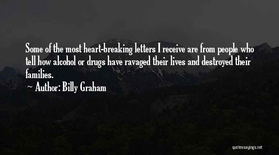 Billy Graham Quotes: Some Of The Most Heart-breaking Letters I Receive Are From People Who Tell How Alcohol Or Drugs Have Ravaged Their