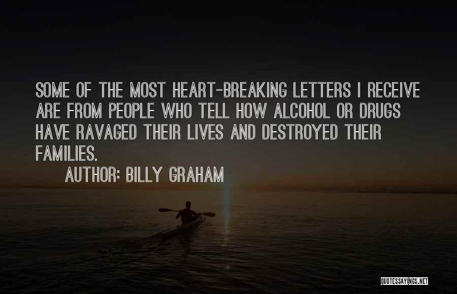 Billy Graham Quotes: Some Of The Most Heart-breaking Letters I Receive Are From People Who Tell How Alcohol Or Drugs Have Ravaged Their