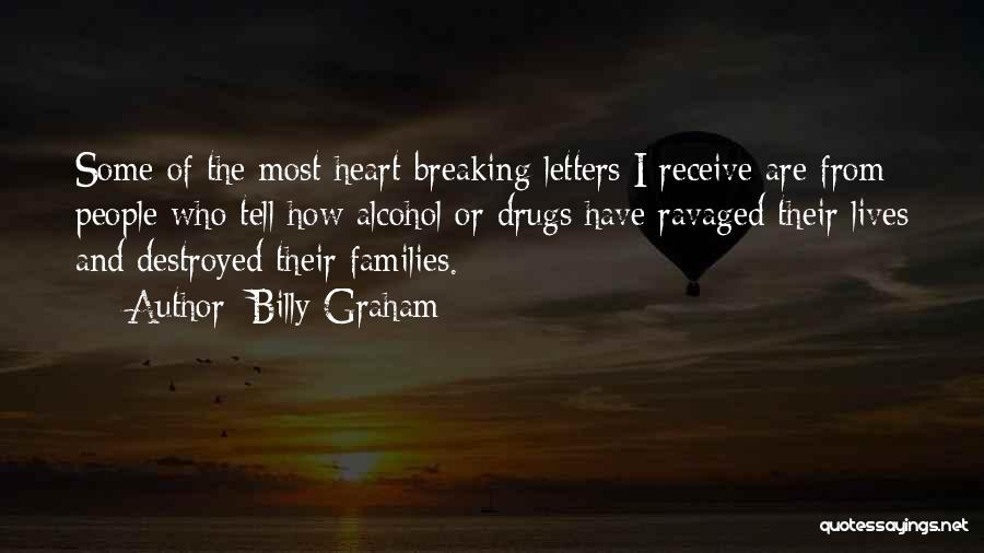 Billy Graham Quotes: Some Of The Most Heart-breaking Letters I Receive Are From People Who Tell How Alcohol Or Drugs Have Ravaged Their