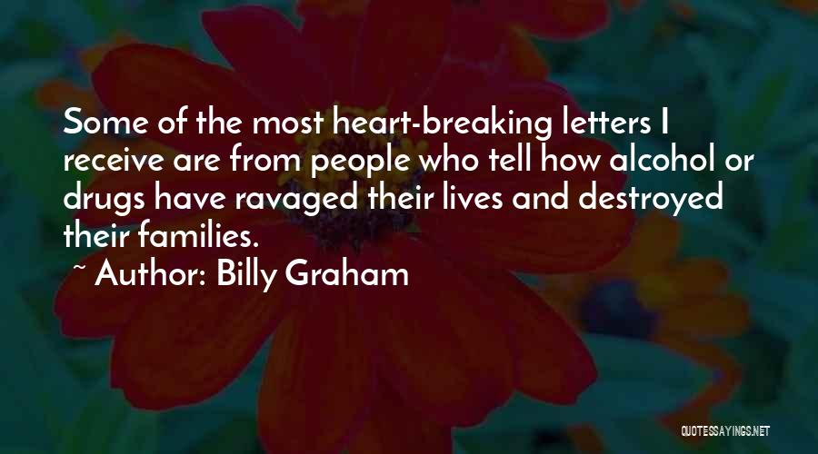 Billy Graham Quotes: Some Of The Most Heart-breaking Letters I Receive Are From People Who Tell How Alcohol Or Drugs Have Ravaged Their