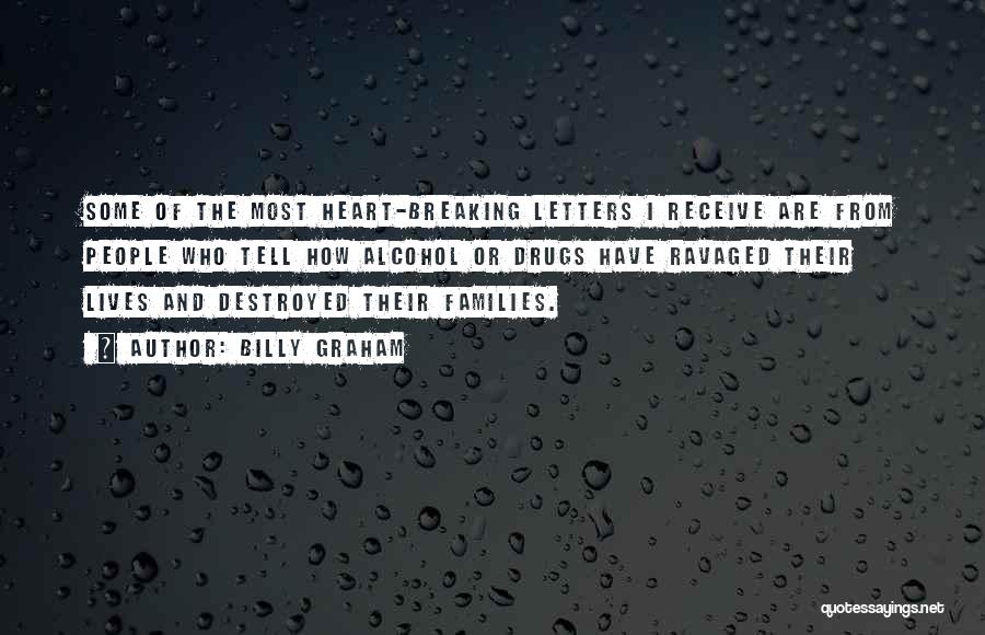 Billy Graham Quotes: Some Of The Most Heart-breaking Letters I Receive Are From People Who Tell How Alcohol Or Drugs Have Ravaged Their