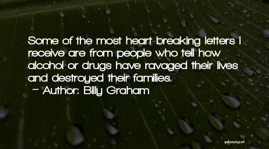 Billy Graham Quotes: Some Of The Most Heart-breaking Letters I Receive Are From People Who Tell How Alcohol Or Drugs Have Ravaged Their