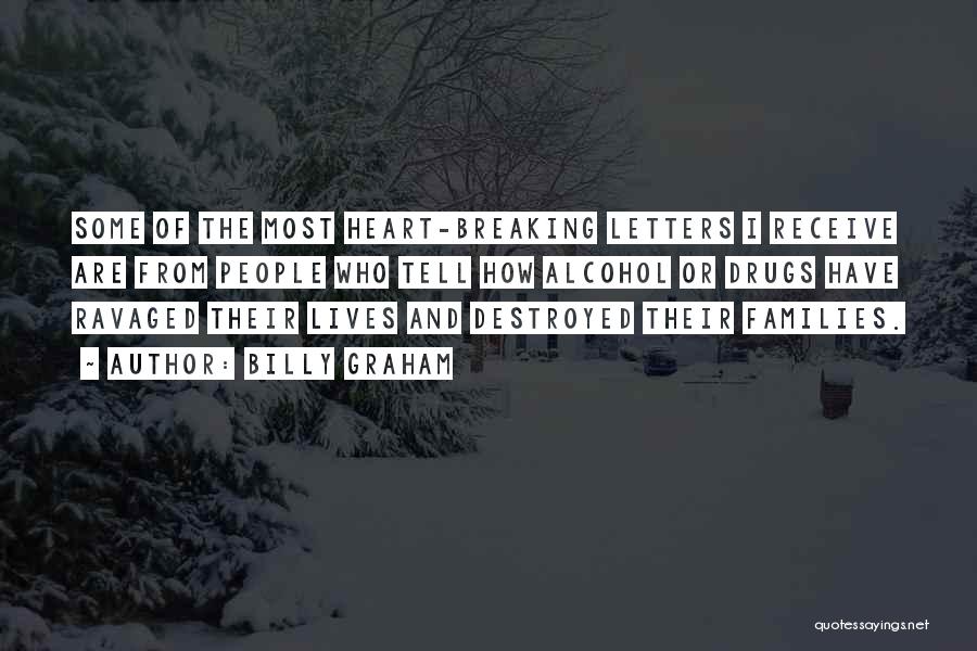 Billy Graham Quotes: Some Of The Most Heart-breaking Letters I Receive Are From People Who Tell How Alcohol Or Drugs Have Ravaged Their