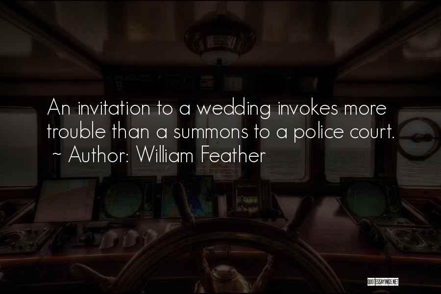 William Feather Quotes: An Invitation To A Wedding Invokes More Trouble Than A Summons To A Police Court.