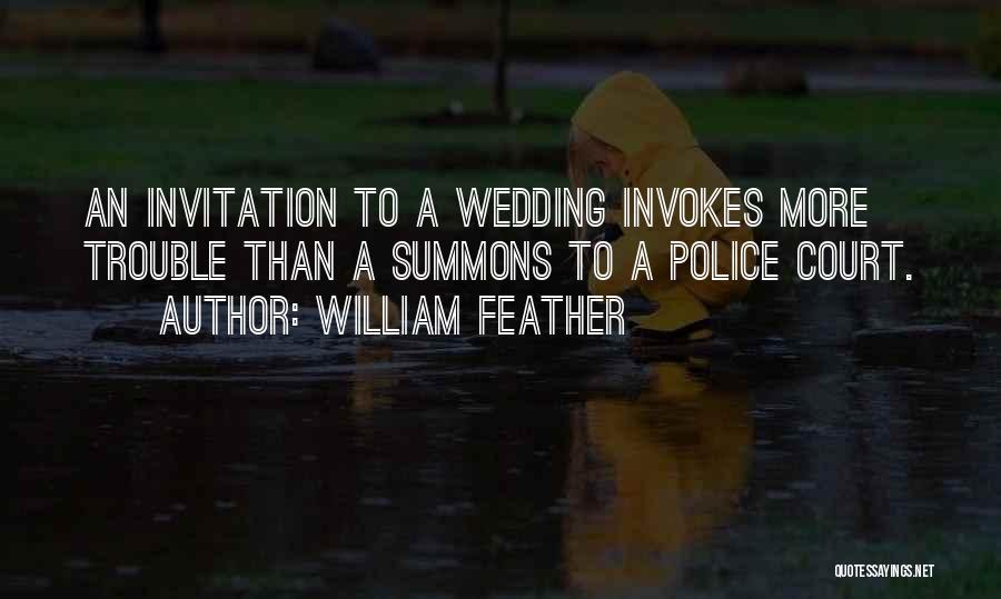 William Feather Quotes: An Invitation To A Wedding Invokes More Trouble Than A Summons To A Police Court.