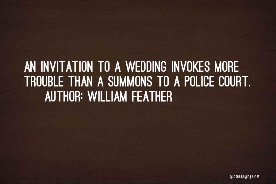 William Feather Quotes: An Invitation To A Wedding Invokes More Trouble Than A Summons To A Police Court.